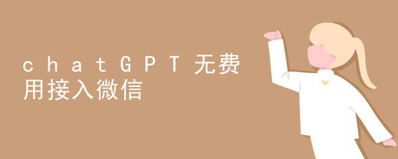 chatGPT无费用接入微信