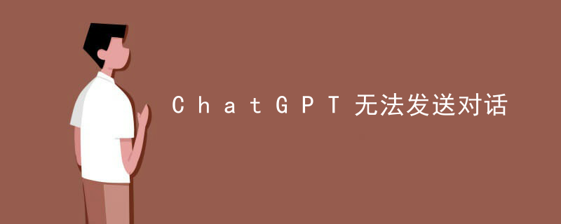 ChatGPT无法发送对话