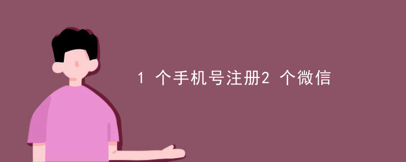 1个手机号注册2个微信