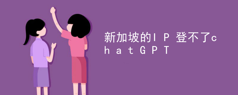 新加坡的IP登不了chatGPT
