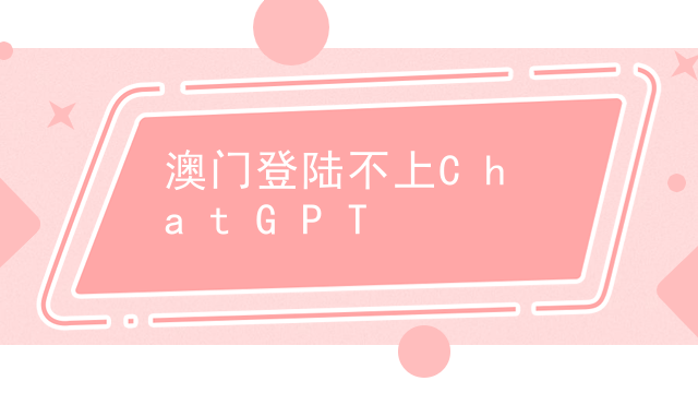 澳门登陆不上ChatGPT