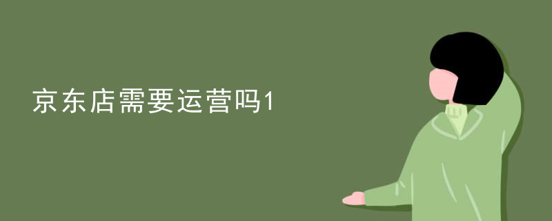 京东店需要运营吗