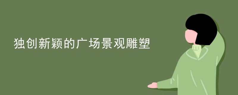 独创新颖的广场景观雕塑