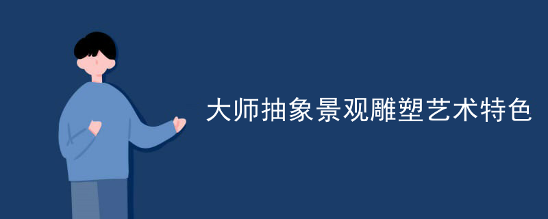 大师抽象景观雕塑艺术特色