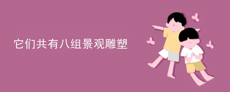 它们共有八组景观雕塑