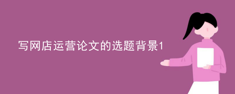 写网店运营论文的选题背景