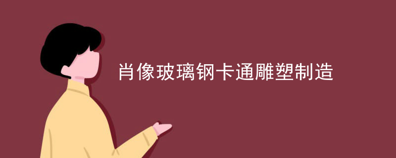 肖像玻璃钢卡通雕塑制造