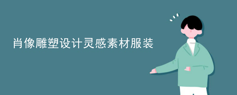 肖像雕塑设计灵感素材服装