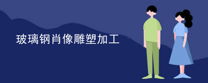 玻璃钢肖像雕塑加工