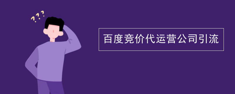 百度竞价代运营公司引流