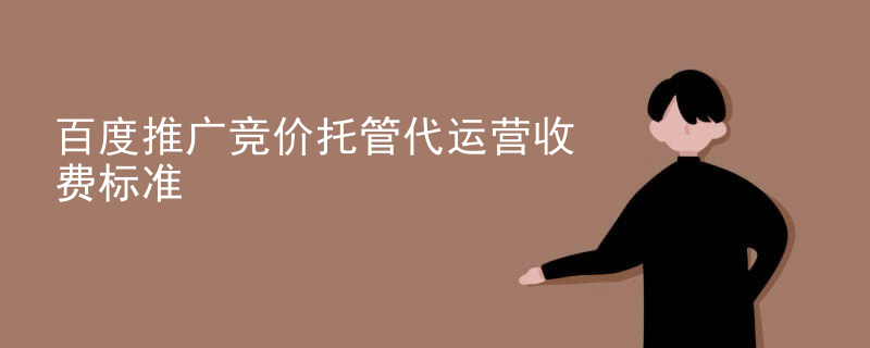百度推广竞价托管代运营收费标准