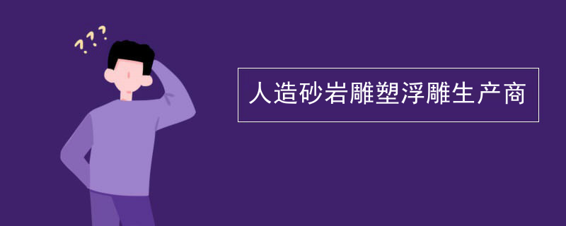 人造砂岩雕塑浮雕生产商