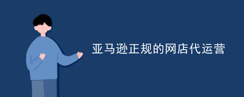亚马逊正规的网店代运营