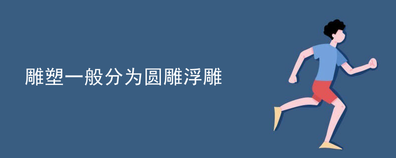 雕塑一般分为圆雕浮雕