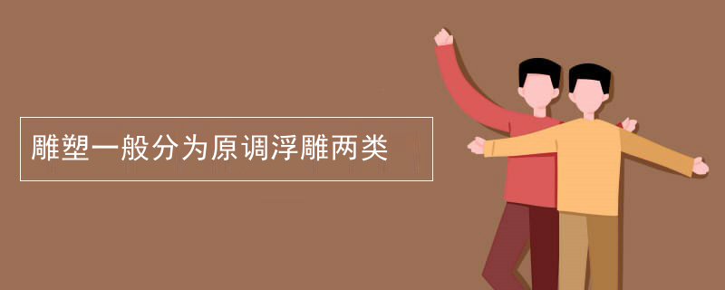 雕塑一般分为原调浮雕两类