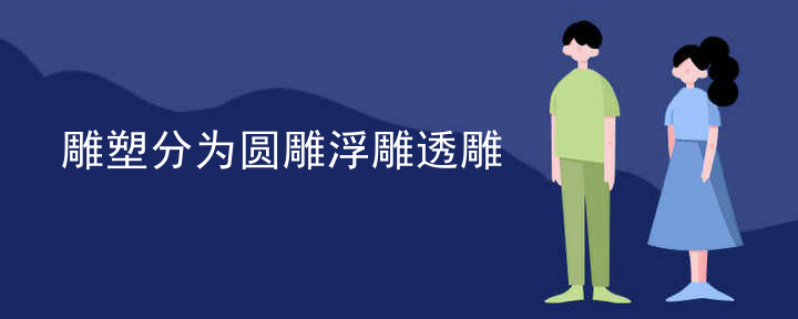雕塑分为圆雕浮雕透雕