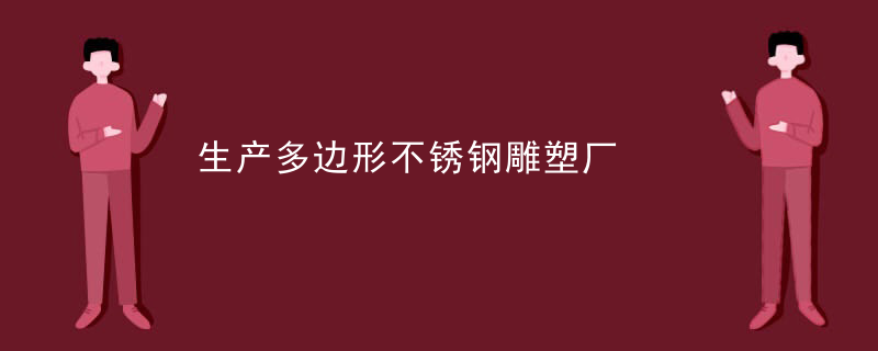 生产多边形不锈钢雕塑厂