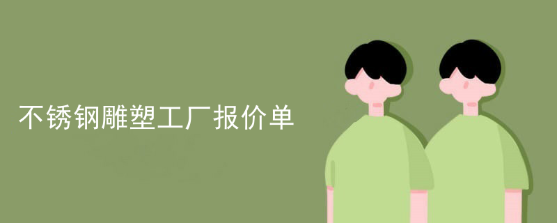 不锈钢雕塑工厂报价单