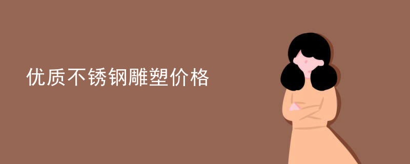 优质不锈钢雕塑价格