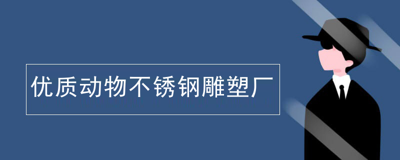 优质动物不锈钢雕塑厂