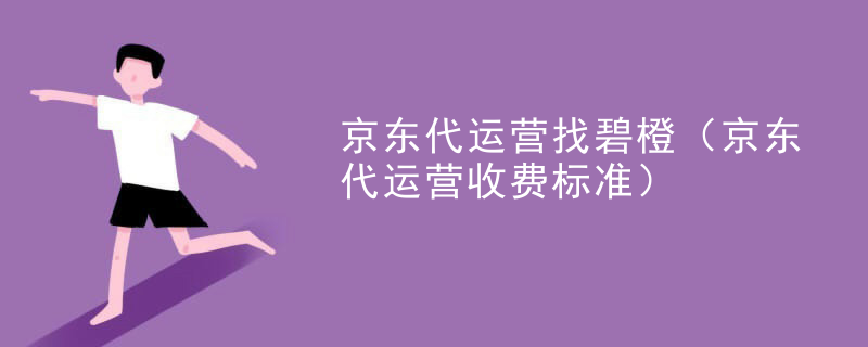 京东代运营找碧橙（京东代运营收费标准）
