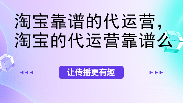 淘宝靠谱的代运营，淘宝的代运营靠谱么