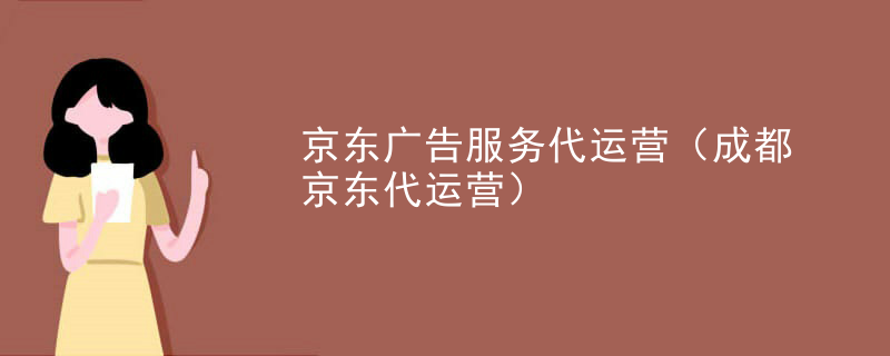 京东广告服务代运营（成都京东代运营）