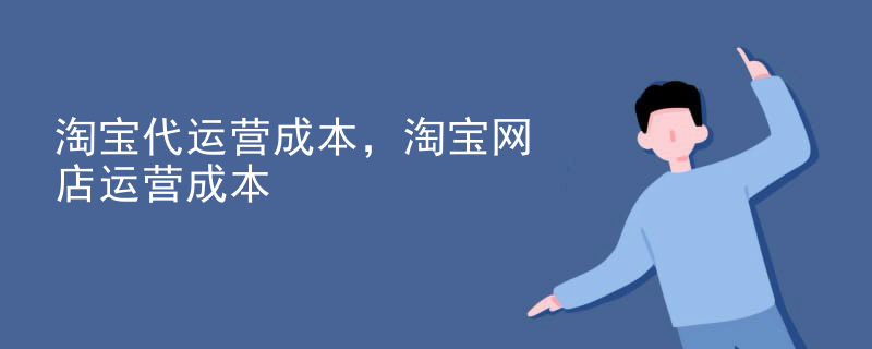 淘宝代运营成本，淘宝网店运营成本