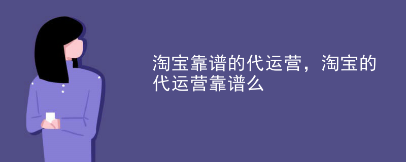 淘宝靠谱的代运营，淘宝的代运营靠谱么
