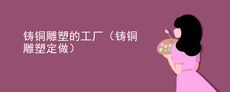 铸铜雕塑的工厂（铸铜雕塑定做）