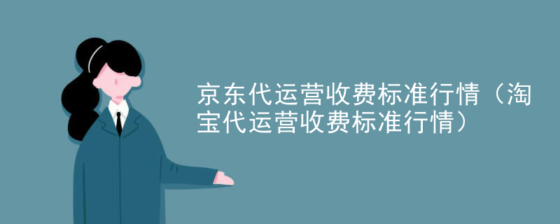 京东代运营收费标准行情（淘宝代运营收费标准行情）