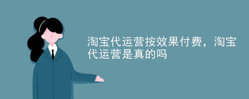 淘宝代运营按效果付费，淘宝代运营是真的吗