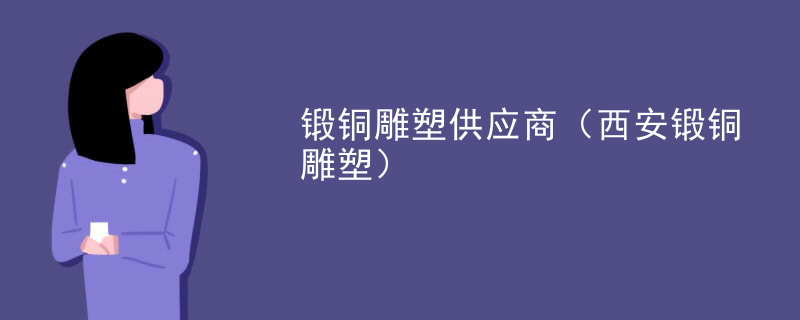 锻铜雕塑供应商（西安锻铜雕塑）