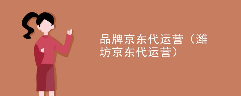 品牌京东代运营（潍坊京东代运营）