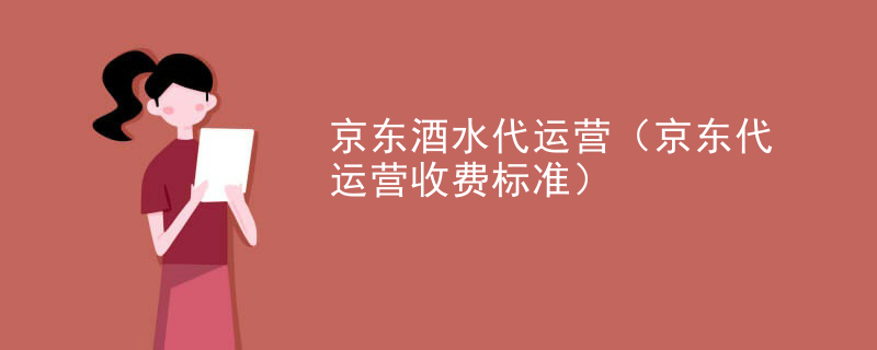京东酒水代运营（京东代运营收费标准）