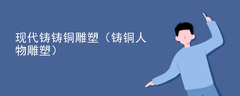 现代铸铸铜雕塑（铸铜人物雕塑）