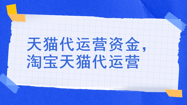 天猫代运营资金，淘宝天猫代运营