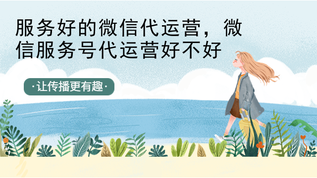 服务好的微信代运营，微信服务号代运营好不好
