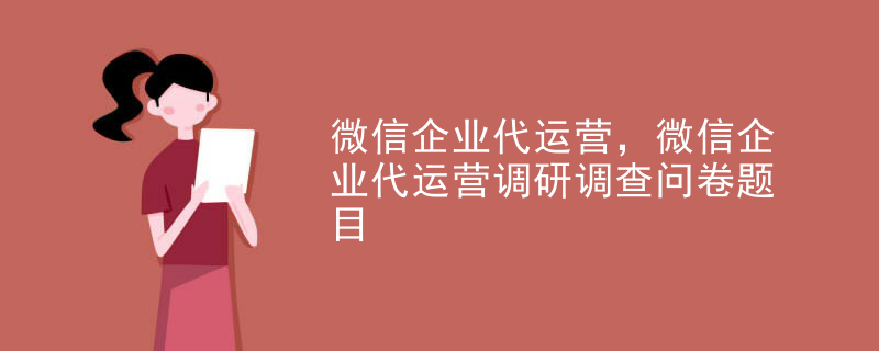 微信企业代运营，微信企业代运营调研调查问卷题目