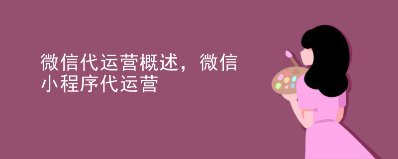 微信代运营概述，微信小程序代运营