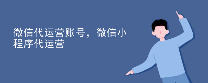 微信代运营账号，微信小程序代运营