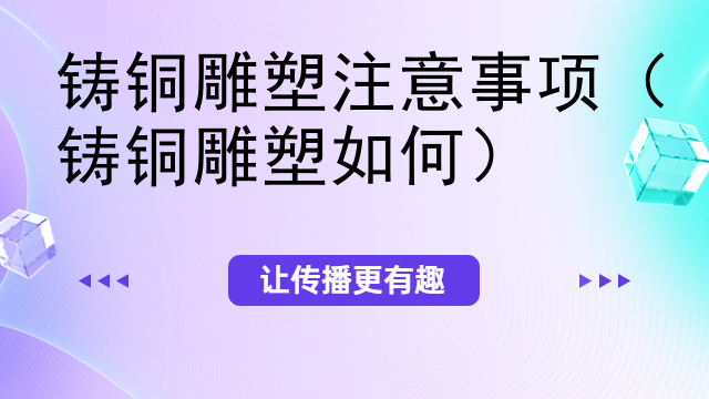 铸铜雕塑注意事项（铸铜雕塑如何）