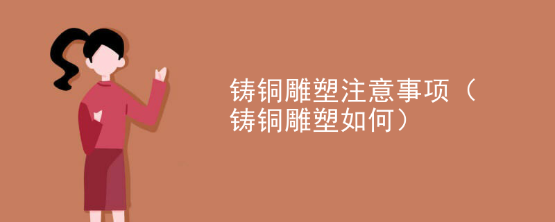 铸铜雕塑注意事项（铸铜雕塑如何）