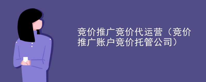 竞价推广竞价代运营（竞价推广账户竞价托管公司）