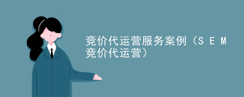 竞价代运营服务案例（SEM竞价代运营）