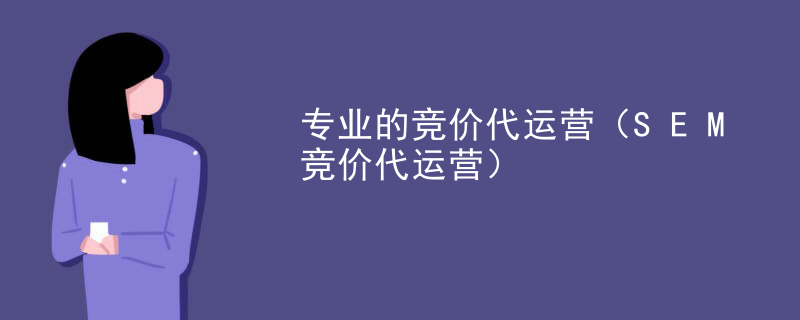专业的竞价代运营（SEM竞价代运营）