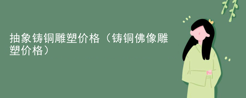 抽象铸铜雕塑价格（铸铜佛像雕塑价格）