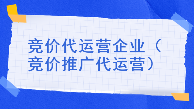 竞价代运营企业（竞价推广代运营）