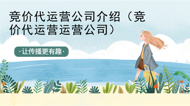 竞价代运营公司介绍（竞价代运营运营公司）