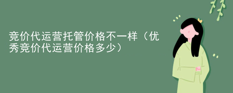竞价代运营托管价格不一样（优秀竞价代运营价格多少）